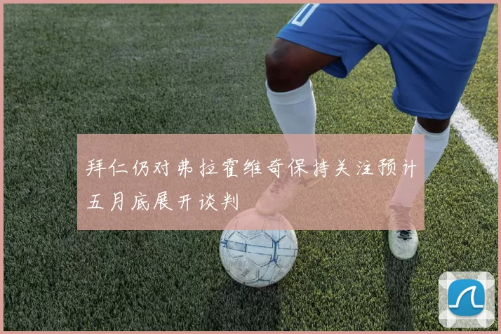 拜仁仍对弗拉霍维奇保持关注预计五月底展开谈判